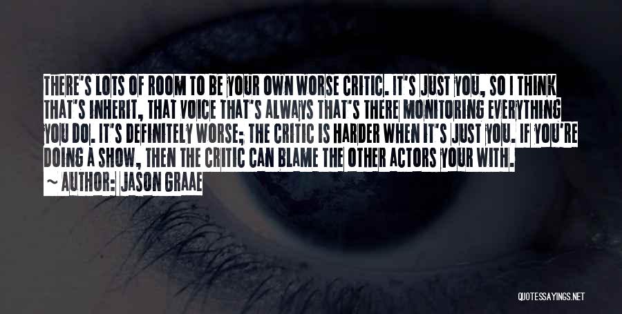 Jason Graae Quotes: There's Lots Of Room To Be Your Own Worse Critic. It's Just You, So I Think That's Inherit, That Voice