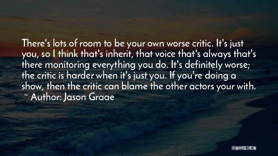 Jason Graae Quotes: There's Lots Of Room To Be Your Own Worse Critic. It's Just You, So I Think That's Inherit, That Voice