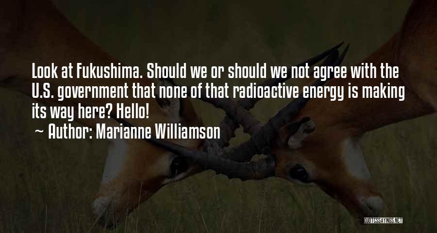 Marianne Williamson Quotes: Look At Fukushima. Should We Or Should We Not Agree With The U.s. Government That None Of That Radioactive Energy