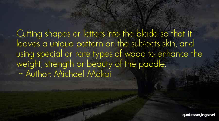 Michael Makai Quotes: Cutting Shapes Or Letters Into The Blade So That It Leaves A Unique Pattern On The Subjects Skin, And Using