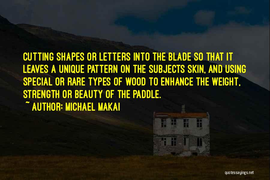 Michael Makai Quotes: Cutting Shapes Or Letters Into The Blade So That It Leaves A Unique Pattern On The Subjects Skin, And Using