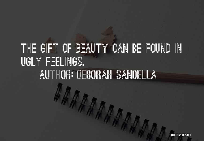 Deborah Sandella Quotes: The Gift Of Beauty Can Be Found In Ugly Feelings.