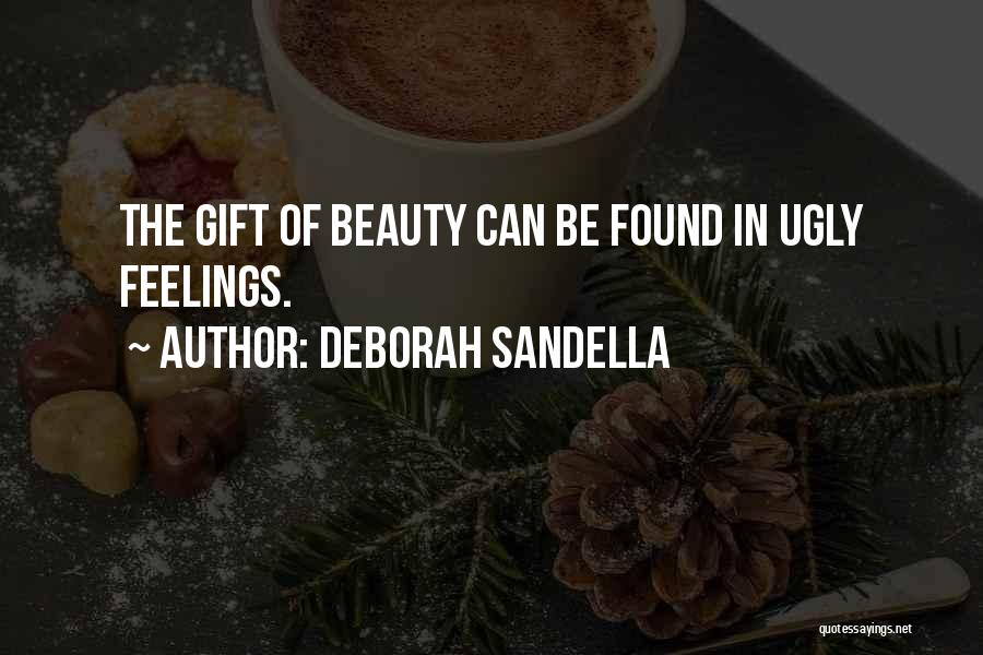 Deborah Sandella Quotes: The Gift Of Beauty Can Be Found In Ugly Feelings.