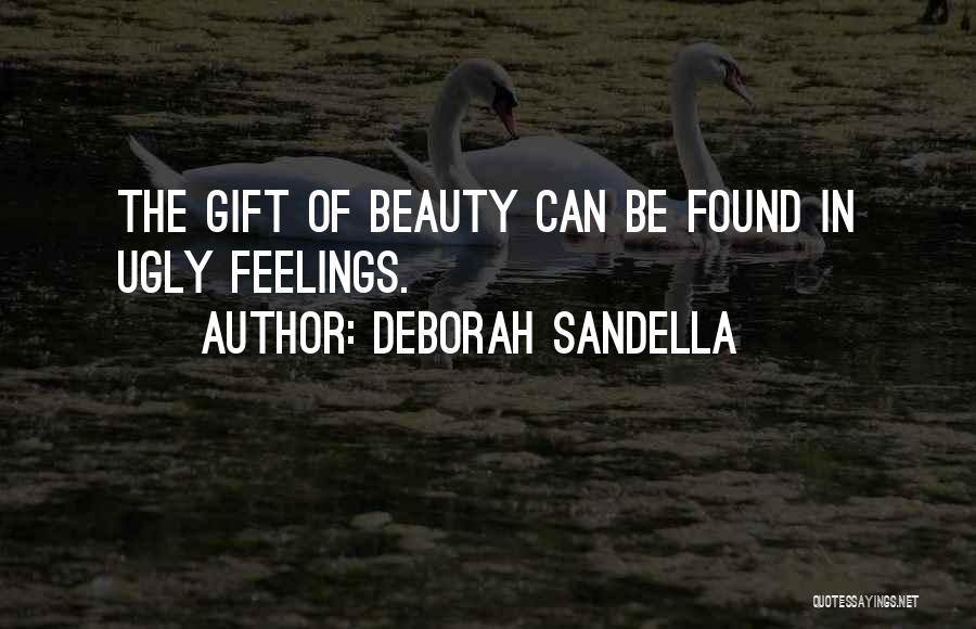 Deborah Sandella Quotes: The Gift Of Beauty Can Be Found In Ugly Feelings.