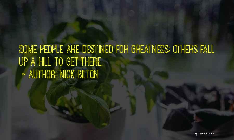 Nick Bilton Quotes: Some People Are Destined For Greatness; Others Fall Up A Hill To Get There.