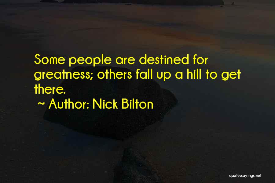 Nick Bilton Quotes: Some People Are Destined For Greatness; Others Fall Up A Hill To Get There.
