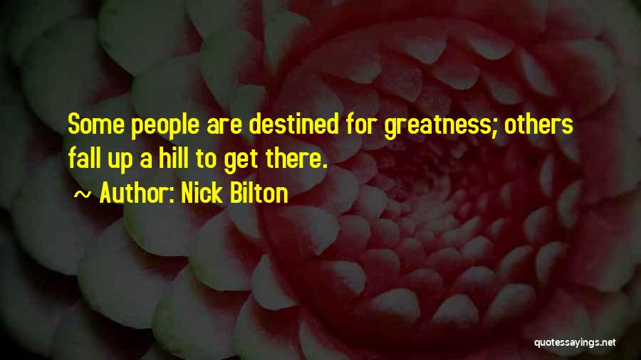 Nick Bilton Quotes: Some People Are Destined For Greatness; Others Fall Up A Hill To Get There.