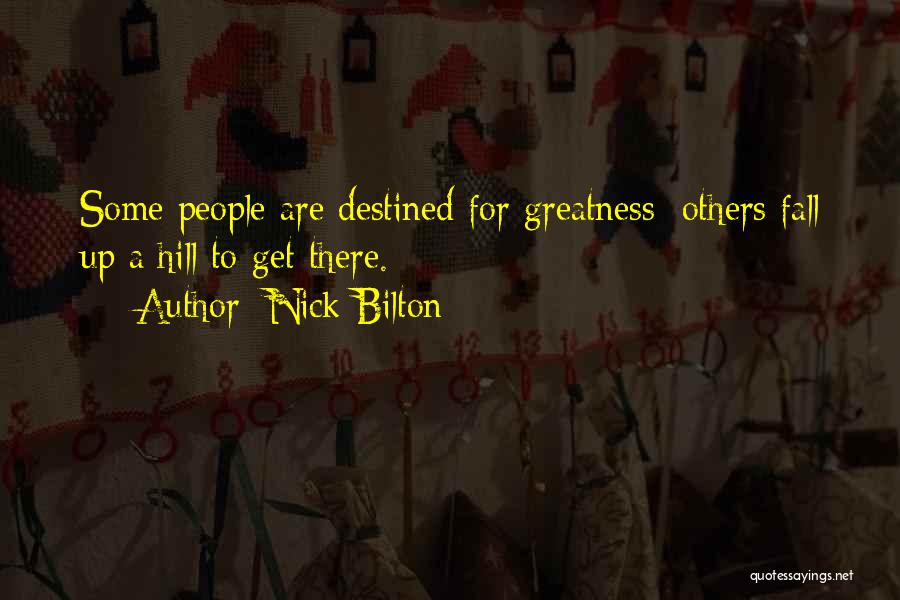 Nick Bilton Quotes: Some People Are Destined For Greatness; Others Fall Up A Hill To Get There.