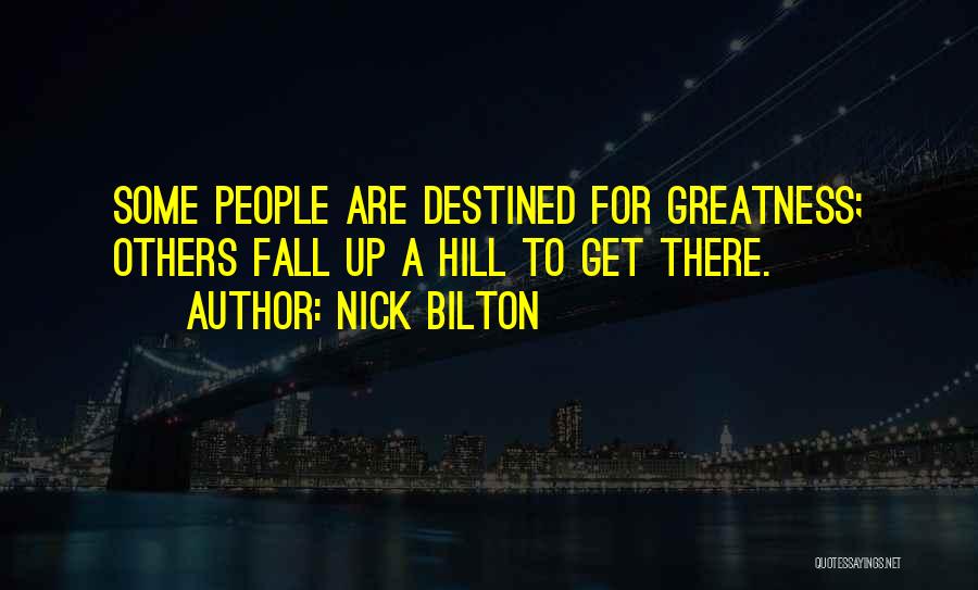 Nick Bilton Quotes: Some People Are Destined For Greatness; Others Fall Up A Hill To Get There.