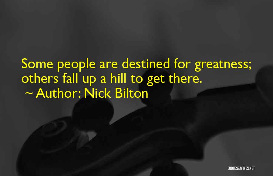 Nick Bilton Quotes: Some People Are Destined For Greatness; Others Fall Up A Hill To Get There.