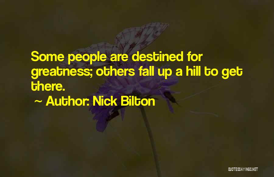 Nick Bilton Quotes: Some People Are Destined For Greatness; Others Fall Up A Hill To Get There.