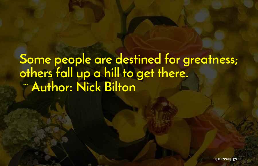 Nick Bilton Quotes: Some People Are Destined For Greatness; Others Fall Up A Hill To Get There.