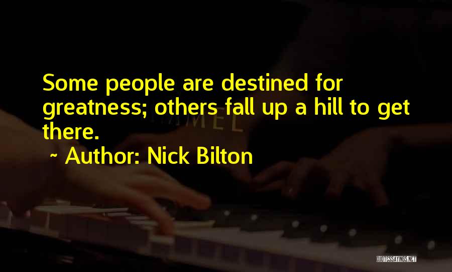 Nick Bilton Quotes: Some People Are Destined For Greatness; Others Fall Up A Hill To Get There.