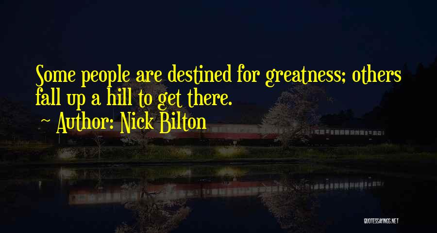 Nick Bilton Quotes: Some People Are Destined For Greatness; Others Fall Up A Hill To Get There.