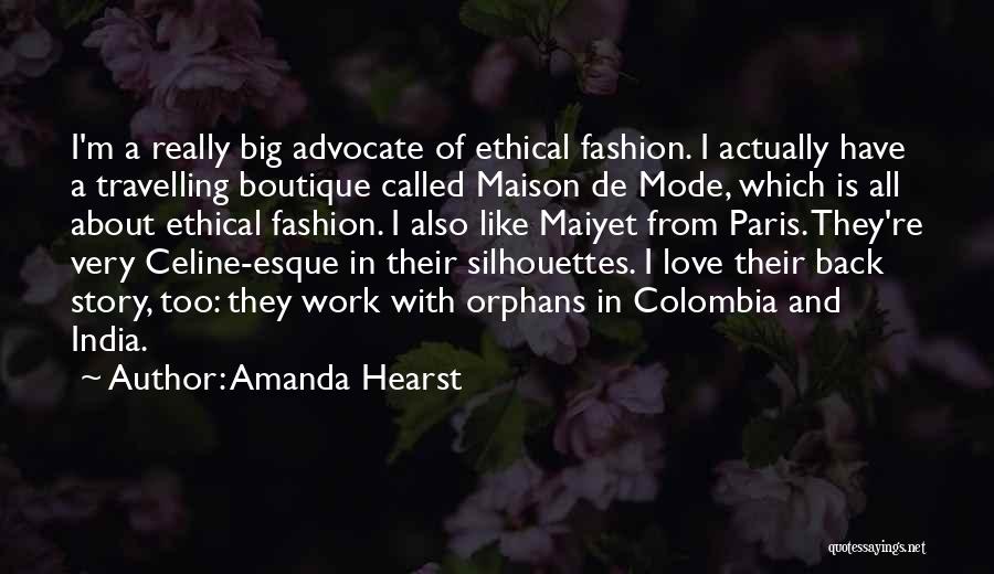 Amanda Hearst Quotes: I'm A Really Big Advocate Of Ethical Fashion. I Actually Have A Travelling Boutique Called Maison De Mode, Which Is