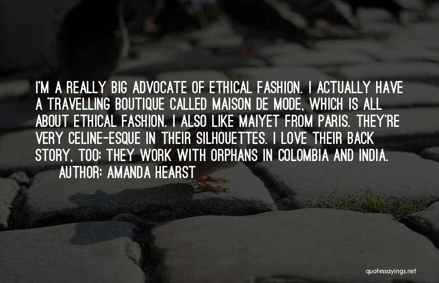 Amanda Hearst Quotes: I'm A Really Big Advocate Of Ethical Fashion. I Actually Have A Travelling Boutique Called Maison De Mode, Which Is