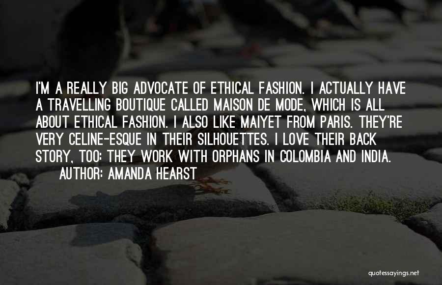 Amanda Hearst Quotes: I'm A Really Big Advocate Of Ethical Fashion. I Actually Have A Travelling Boutique Called Maison De Mode, Which Is