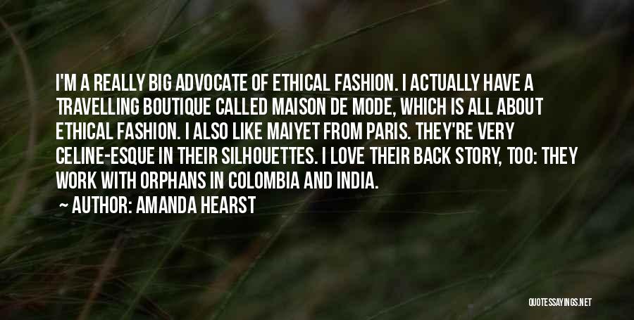 Amanda Hearst Quotes: I'm A Really Big Advocate Of Ethical Fashion. I Actually Have A Travelling Boutique Called Maison De Mode, Which Is