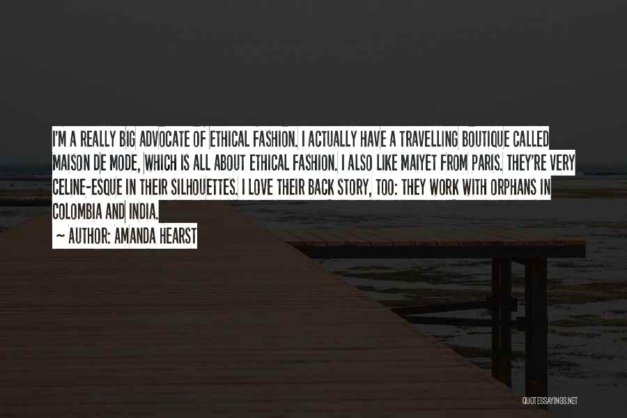 Amanda Hearst Quotes: I'm A Really Big Advocate Of Ethical Fashion. I Actually Have A Travelling Boutique Called Maison De Mode, Which Is