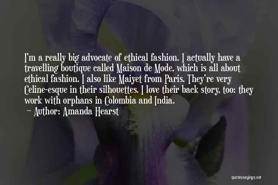 Amanda Hearst Quotes: I'm A Really Big Advocate Of Ethical Fashion. I Actually Have A Travelling Boutique Called Maison De Mode, Which Is