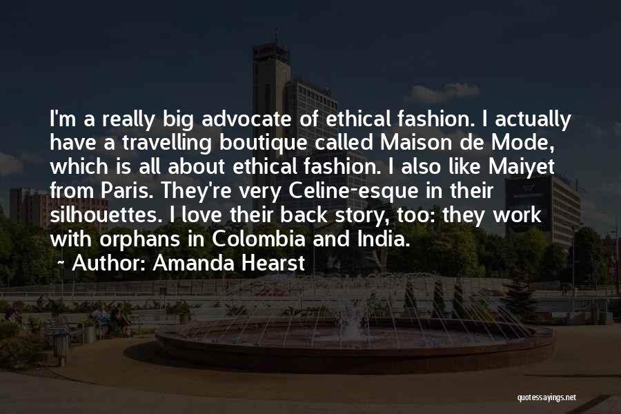 Amanda Hearst Quotes: I'm A Really Big Advocate Of Ethical Fashion. I Actually Have A Travelling Boutique Called Maison De Mode, Which Is