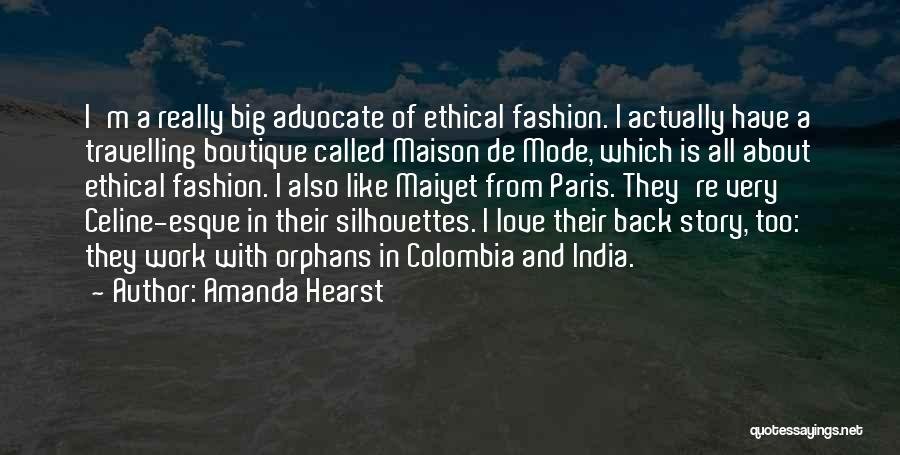 Amanda Hearst Quotes: I'm A Really Big Advocate Of Ethical Fashion. I Actually Have A Travelling Boutique Called Maison De Mode, Which Is