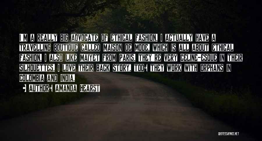 Amanda Hearst Quotes: I'm A Really Big Advocate Of Ethical Fashion. I Actually Have A Travelling Boutique Called Maison De Mode, Which Is