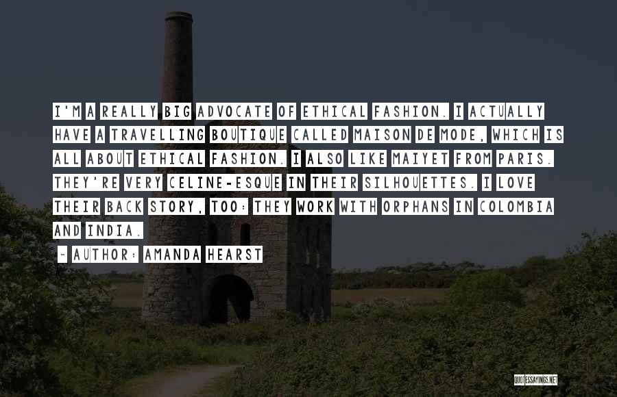 Amanda Hearst Quotes: I'm A Really Big Advocate Of Ethical Fashion. I Actually Have A Travelling Boutique Called Maison De Mode, Which Is