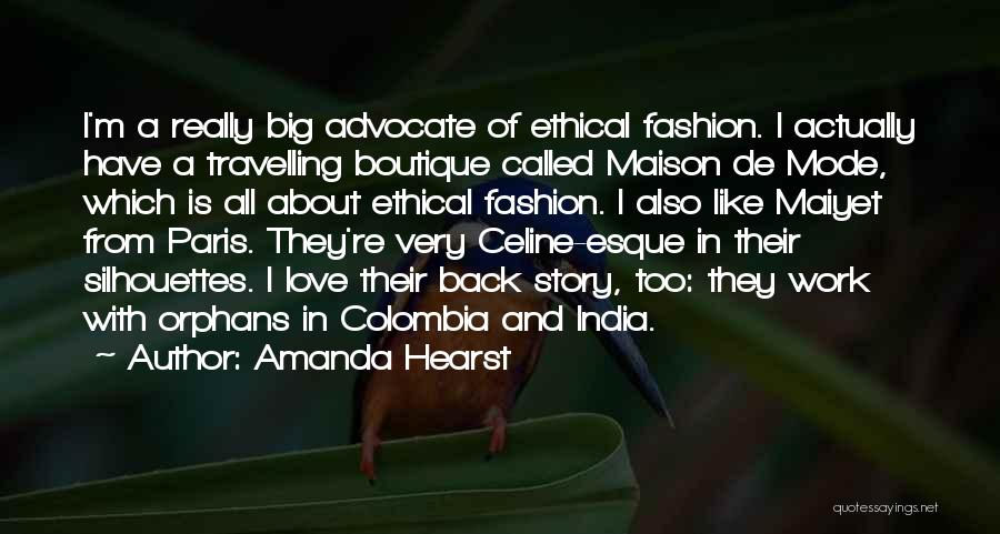 Amanda Hearst Quotes: I'm A Really Big Advocate Of Ethical Fashion. I Actually Have A Travelling Boutique Called Maison De Mode, Which Is