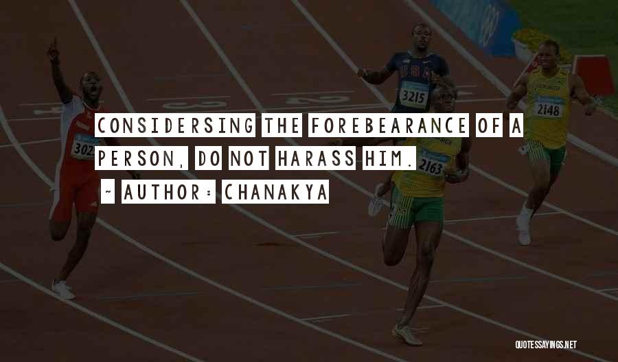 Chanakya Quotes: Considersing The Forebearance Of A Person, Do Not Harass Him.
