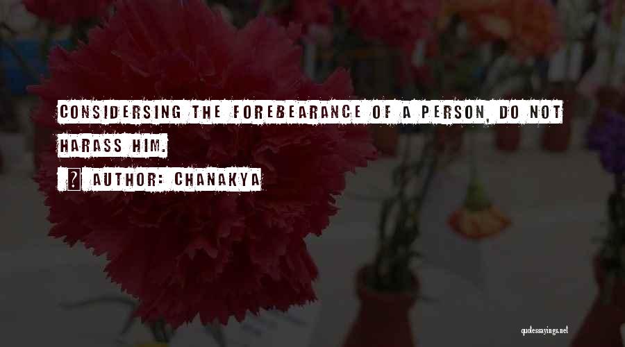 Chanakya Quotes: Considersing The Forebearance Of A Person, Do Not Harass Him.