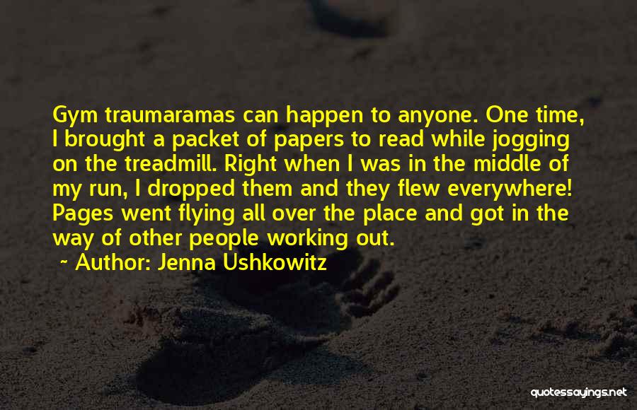 Jenna Ushkowitz Quotes: Gym Traumaramas Can Happen To Anyone. One Time, I Brought A Packet Of Papers To Read While Jogging On The