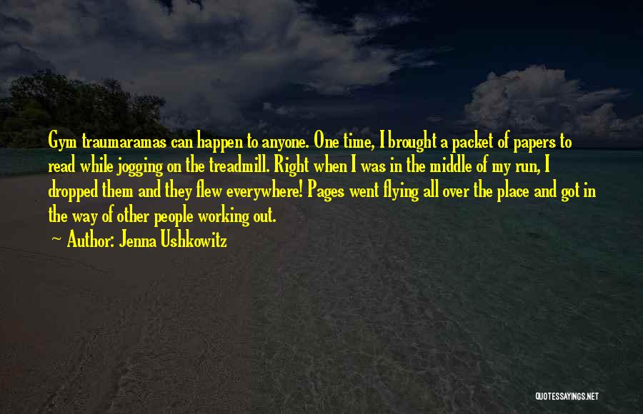 Jenna Ushkowitz Quotes: Gym Traumaramas Can Happen To Anyone. One Time, I Brought A Packet Of Papers To Read While Jogging On The