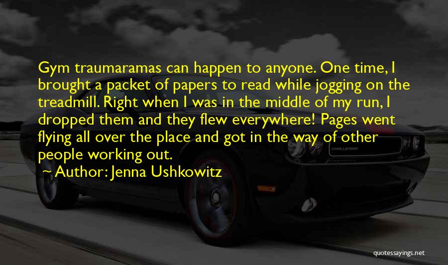 Jenna Ushkowitz Quotes: Gym Traumaramas Can Happen To Anyone. One Time, I Brought A Packet Of Papers To Read While Jogging On The