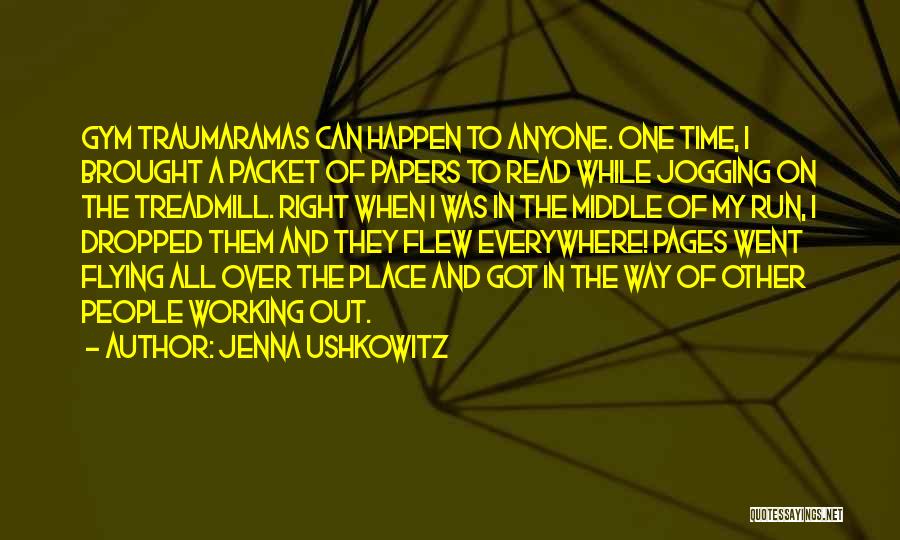 Jenna Ushkowitz Quotes: Gym Traumaramas Can Happen To Anyone. One Time, I Brought A Packet Of Papers To Read While Jogging On The