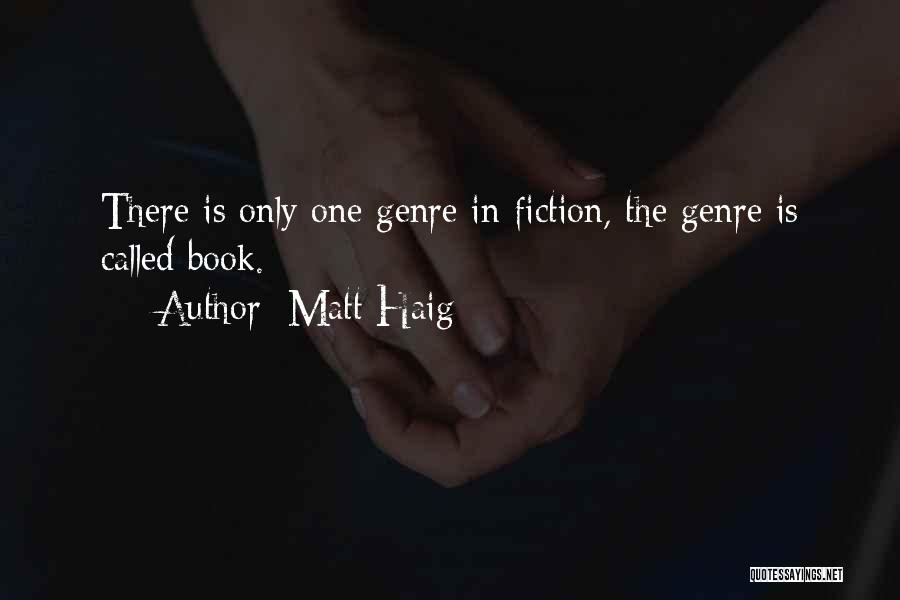 Matt Haig Quotes: There Is Only One Genre In Fiction, The Genre Is Called Book.