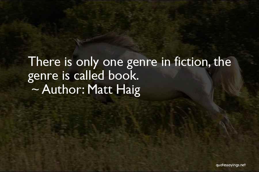 Matt Haig Quotes: There Is Only One Genre In Fiction, The Genre Is Called Book.