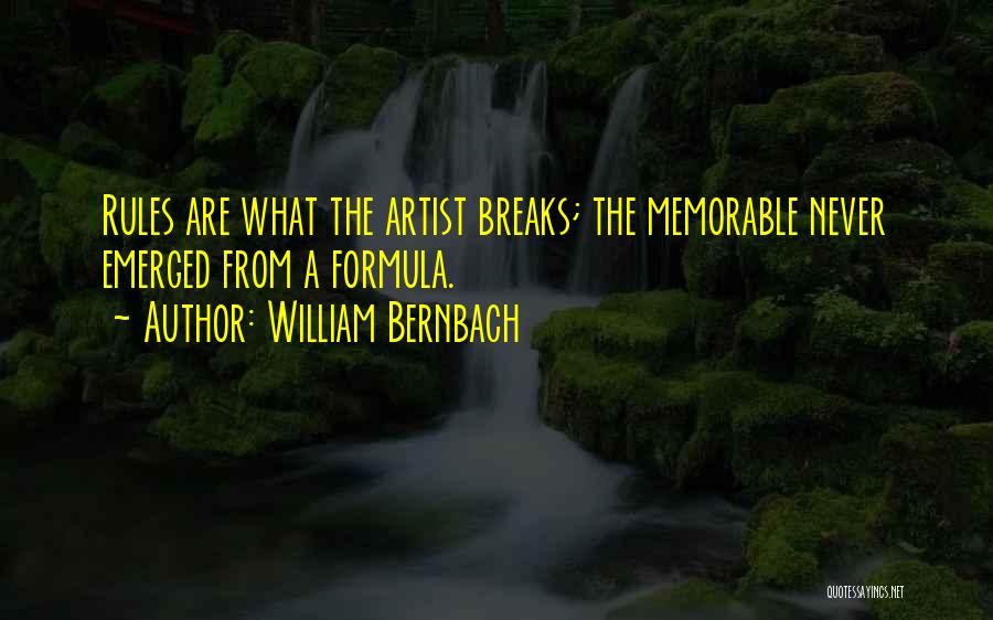 William Bernbach Quotes: Rules Are What The Artist Breaks; The Memorable Never Emerged From A Formula.