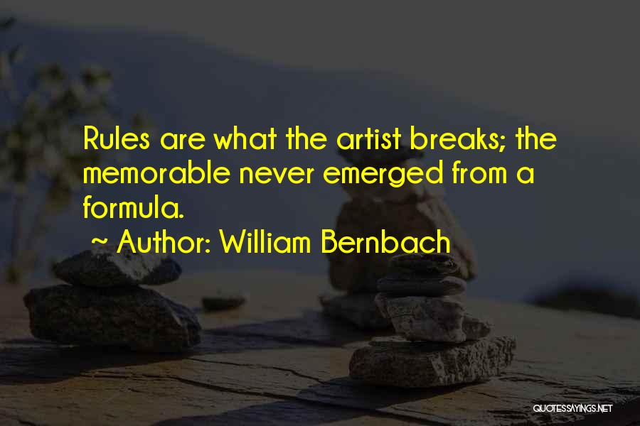 William Bernbach Quotes: Rules Are What The Artist Breaks; The Memorable Never Emerged From A Formula.