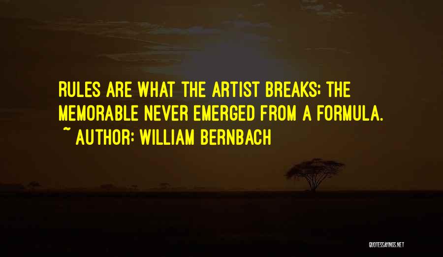 William Bernbach Quotes: Rules Are What The Artist Breaks; The Memorable Never Emerged From A Formula.