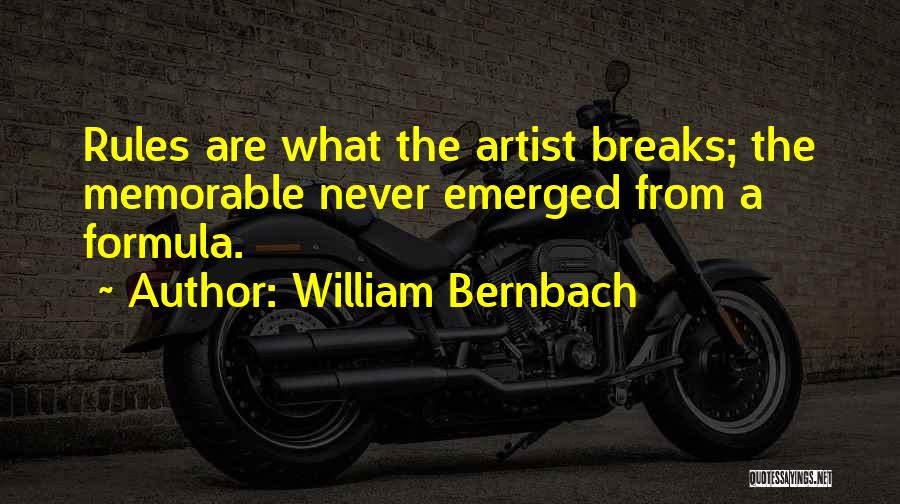 William Bernbach Quotes: Rules Are What The Artist Breaks; The Memorable Never Emerged From A Formula.