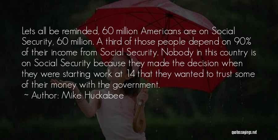 Mike Huckabee Quotes: Lets All Be Reminded, 60 Million Americans Are On Social Security, 60 Million. A Third Of Those People Depend On