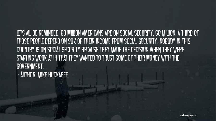 Mike Huckabee Quotes: Lets All Be Reminded, 60 Million Americans Are On Social Security, 60 Million. A Third Of Those People Depend On