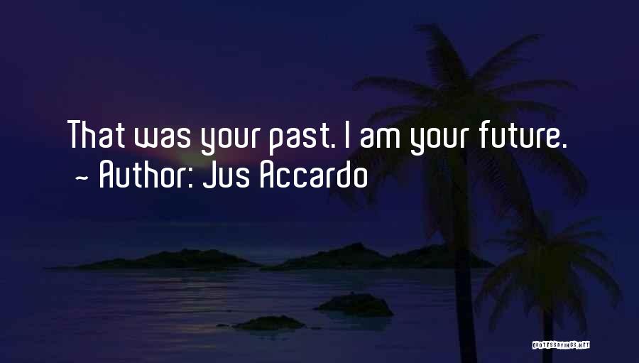 Jus Accardo Quotes: That Was Your Past. I Am Your Future.