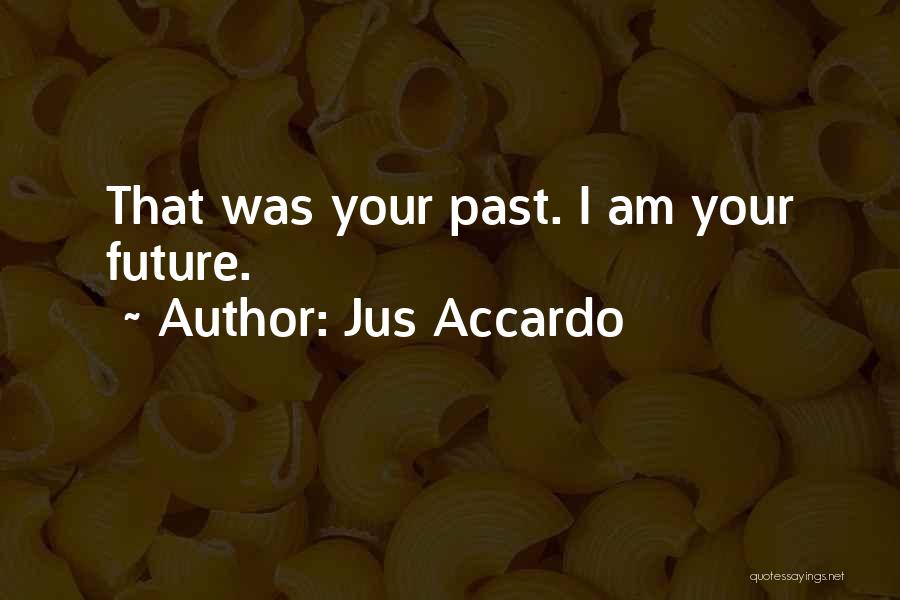 Jus Accardo Quotes: That Was Your Past. I Am Your Future.