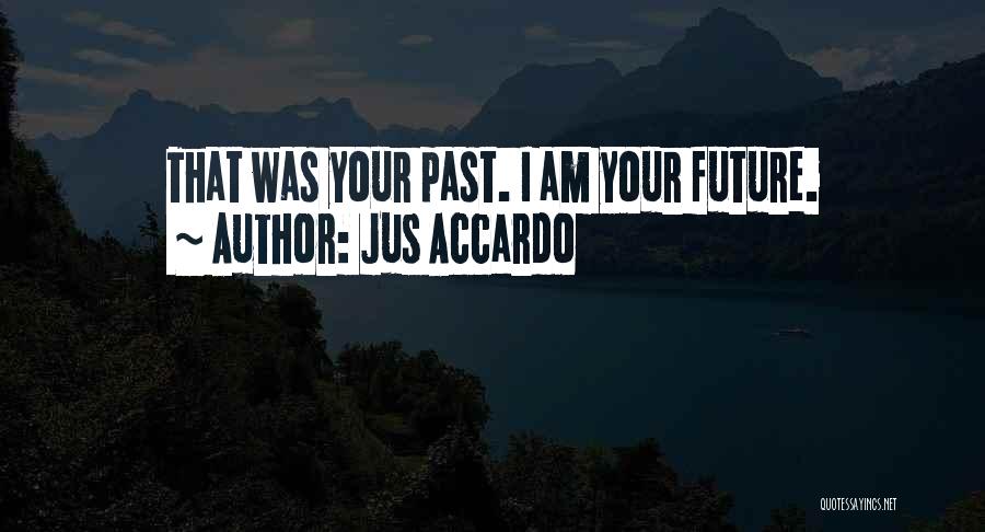 Jus Accardo Quotes: That Was Your Past. I Am Your Future.