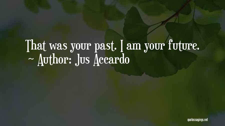 Jus Accardo Quotes: That Was Your Past. I Am Your Future.