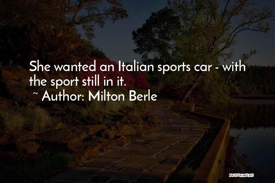 Milton Berle Quotes: She Wanted An Italian Sports Car - With The Sport Still In It.