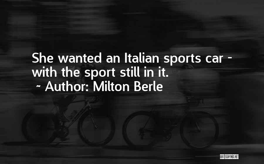 Milton Berle Quotes: She Wanted An Italian Sports Car - With The Sport Still In It.