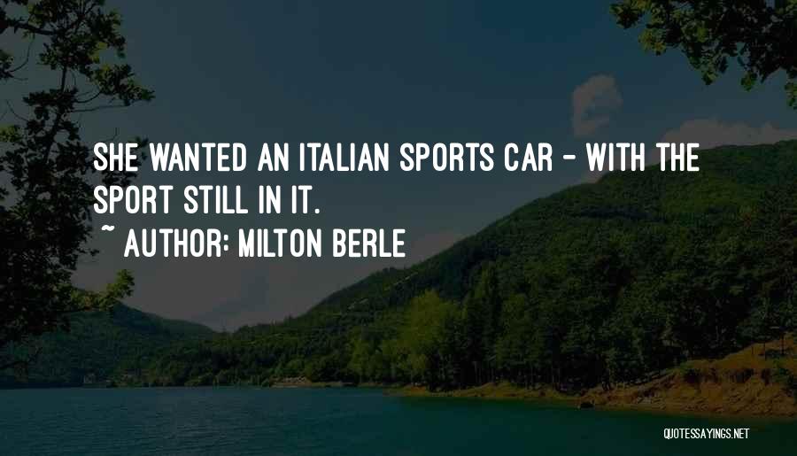 Milton Berle Quotes: She Wanted An Italian Sports Car - With The Sport Still In It.